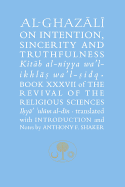 The Al-Ghazali on Intention, Sincerity & Truthfulness: Revival of the Religious Sciences