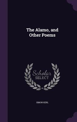 The Alamo, and Other Poems - Kerl, Simon