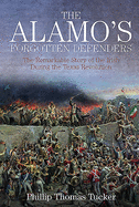 The Alamo's Forgotten Defenders: The Remarkable Story of the Irish During the Texas Revolution