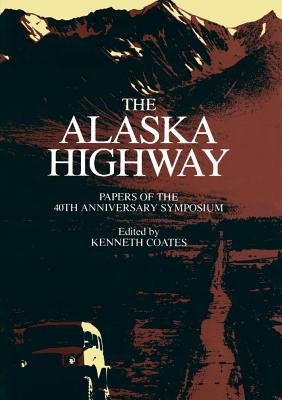 The Alaska Highway: Papers of the 40th Anniversary Symposium - Coates, Kenneth