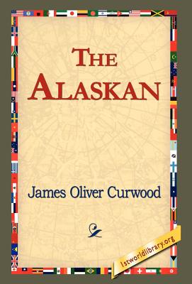 The Alaskan - Curwood, James Oliver, and 1stworld Library (Editor)