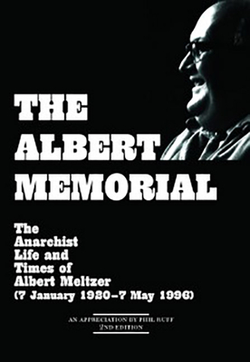 The Albert Memorial: The Anarchist Life and Times of Albert Meltzer (7 January 1920 - 7 May 1996) - Meltzer, Albert, and Ruff, Phil (Editor)