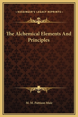 The Alchemical Elements and Principles - Muir, M M Pattison