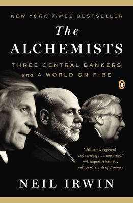The Alchemists: Three Central Bankers and a World on Fire - Irwin, Neil