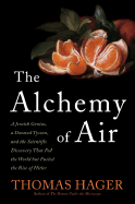 The Alchemy of Air: A Jewish Genius, a Doomed Tycoon, and the Scientific Discovery That Fed the World But Fueled the Rise of Hitler - Hager, Thomas