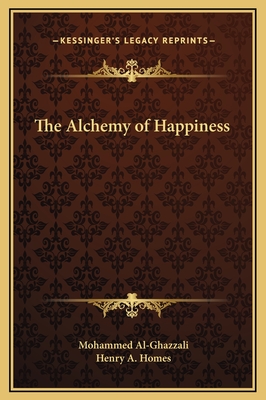 The Alchemy of Happiness - Al-Ghazzali, Mohammed, and Homes, Henry A (Translated by)