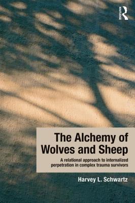 The Alchemy of Wolves and Sheep: A Relational Approach to Internalized Perpetration in Complex Trauma Survivors - Schwartz, Harvey L.