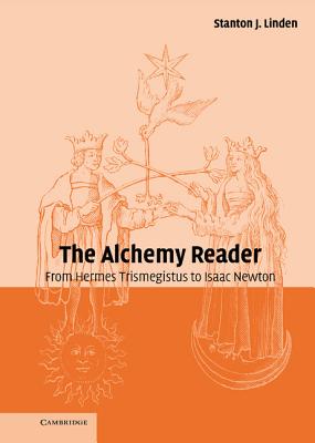 The Alchemy Reader: From Hermes Trismegistus to Isaac Newton - Linden, Stanton J (Editor)