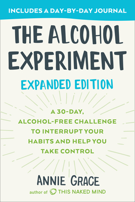 The Alcohol Experiment: Expanded Edition: A 30-Day, Alcohol-Free Challenge to Interrupt Your Habits and Help You Take Control - Grace, Annie