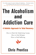 The Alcoholism and Addiction Cure: A Holistic Approach to Total Recovery