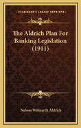 The Aldrich Plan for Banking Legislation (1911)