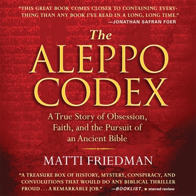 The Aleppo Codex: A True Story of Obsession, Faith, and the Pursuit of an Ancient Bible - Friedman, Matti, and Vance, Simon (Read by)