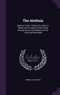 The Aletheia: Spirit of Truth: A Series of Letters in Which the Principles of the United Society Known As Shakers Are Set Forth and Illustrated
