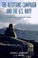 The Aleutians Campaign and the U.S. Navy: June 1942-August 1943