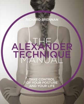 The Alexander Technique: Take control of your posture  and your life - Brennan, Richard