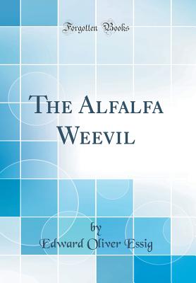 The Alfalfa Weevil (Classic Reprint) - Essig, Edward Oliver