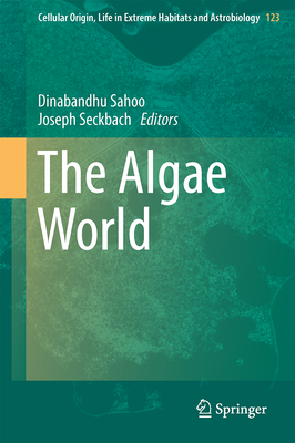 The Algae World - Sahoo, Dinabandhu (Editor), and Seckbach, Joseph (Editor)