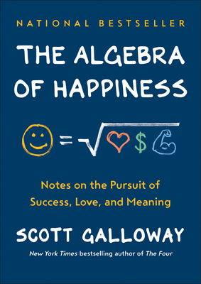 The Algebra of Happiness: Notes on the Pursuit of Success, Love, and Meaning - Galloway, Scott