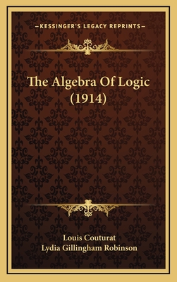 The Algebra of Logic (1914) - Couturat, Louis, and Robinson, Lydia Gillingham (Translated by)