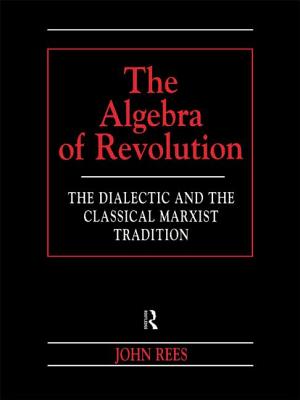 The Algebra of Revolution: The Dialectic and the Classical Marxist Tradition - Rees, John