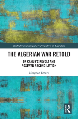 The Algerian War Retold: Of Camus's Revolt and Postwar Reconciliation - Emery, Meaghan