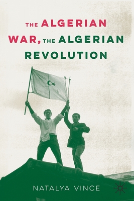 The Algerian War, the Algerian Revolution - Vince, Natalya