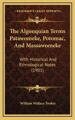 The Algonquian Terms Patawomeke, Potomac, and Massawomeke: With Historical and Ethnological Notes (1901) - Tooker, William Wallace