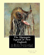 The Algonquin legends of New England; or, Myths and folk lore of the Micmac, Passamaquoddy, and Penobscot tribes (1884). By: Charles G. (Godfrey) Leland: Charles Godfrey Leland (August 15, 1824 - March 20, 1903) was an American humorist, writer, and...