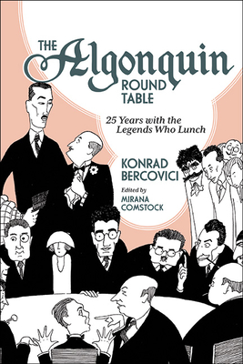The Algonquin Round Table: 25 Years with the Legends Who Lunch - Bercovici, Konrad, and Comstock, Mirana (Editor)