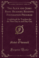 The Alice and Jerry Basic Readers; Reading Foundation Program: Guidebook for Teachers for the New Day in and Day Out (Classic Reprint)