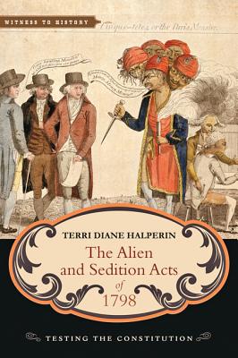 The Alien and Sedition Acts of 1798: Testing the Constitution - Halperin, Terri Diane