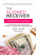 The Aligned Receiver Journal: Guided Experience to Help You Master Manifesting, Shift and Become The Aligned Receiver