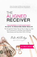 The Aligned Receiver: The Straight No Chaser Play by Play to Take Law of Attraction to the Next Level, RECEIVE More Money and Have More FUN in 90 Days