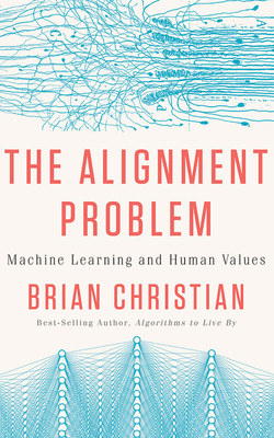 The Alignment Problem: Machine Learning and Human Values - Christian, Brian (Read by)