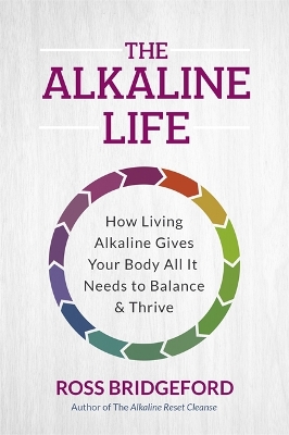 The Alkaline Life: New Science to Rebalance Your Body, Reverse Ageing and Prevent Disease - Bridgeford, Ross