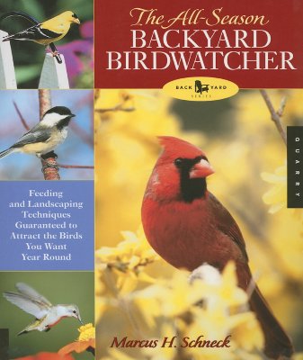 The All-Season Backyard Birdwatcher: Feeding and Landscaping Techniques Guaranteed to Attract the Birds You Want Year Round - Schneck, Marcus