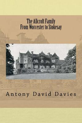 The Allcroft Family: From Worcester to Stokesay - Davies, Antony David