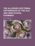 The Alledged Doctrinal Differences of the Old and New School Examined