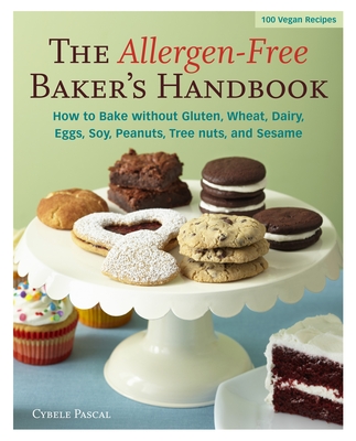 The Allergen-Free Baker's Handbook: 100 Vegan Recipes [A Baking Book] - Pascal, Cybele