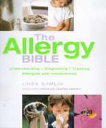 The Allergy Bible: The Definitive Guide to Understanding, Diagnosing and Treating Allergies and Intolerances