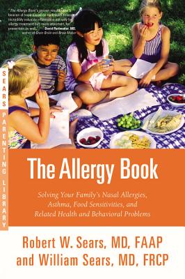 The Allergy Book: Solving Your Family's Nasal Allergies, Asthma, Food Sensitivities, and Related Health and Behavioral Problems - Sears, Robert W, MD, and Sears, William