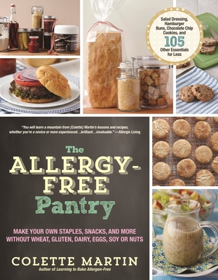 The Allergy-Free Pantry: Make Your Own Staples, Snacks, and More Without Wheat, Gluten, Dairy, Eggs, Soy or Nuts - Martin, Colette