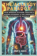 The Allergy Paradox: How Modern Hygiene Created a Hidden Epidemic & The Unsolved Mysteries of Science