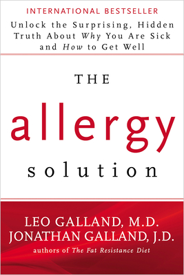The Allergy Solution: Unlock the Surprising, Hidden Truth about Why You Are Sick and How to Get Well - Galland, Leo, and Galland, Jonathan J D