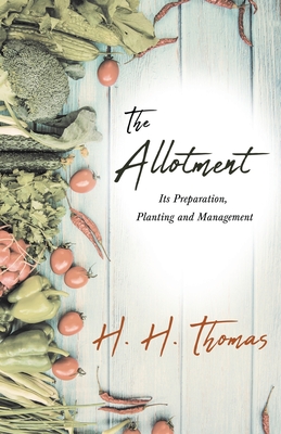 The Allotment;Its Preparation, Planting and Management - Thomas, H H