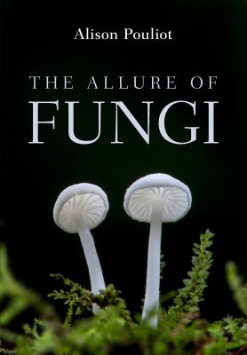 The Allure of Fungi - Pouliot, Alison