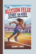 The Allyson Felix Story for Kids: Speeding Towards a Brighter Tomorrow