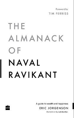 The Almanack Of Naval Ravikant: A Guide to Wealth and Happiness - Jorgenson, Eric