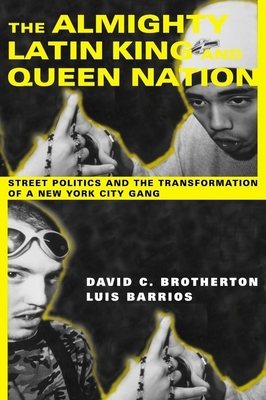 The Almighty Latin King and Queen Nation: Street Politics and the Transformation of a New York City Gang - Brotherton, David C, and Barrios, Luis