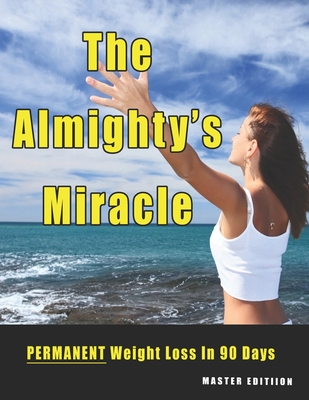 The Almighty's Miracle - Master Edition: PERMANENT Weight Loss to Enjoyable, Healthy Weight - Selby, David Alan (Contributions by), and Nichols, Gail W, RN, and Cherry, Richard Sutton